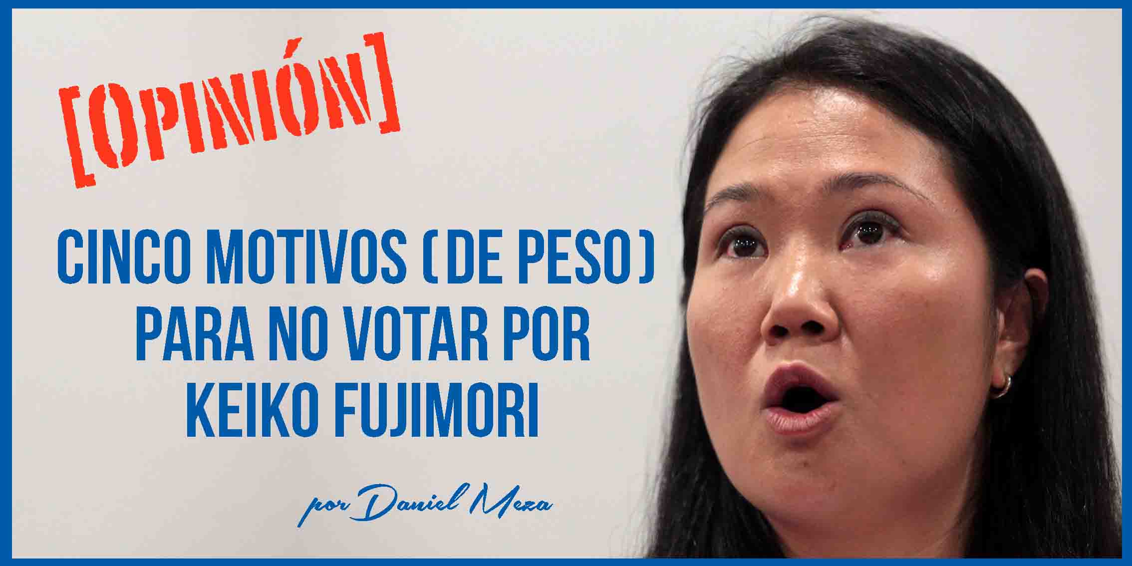 Cinco motivos (de peso) para no votar por Keiko Fujimori, y no solo porque es hija de Alberto Fujimori